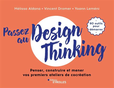 Passez au design thinking: Penser, construire et mener nos premiers ateliers de cocréation (EYROLLES)
